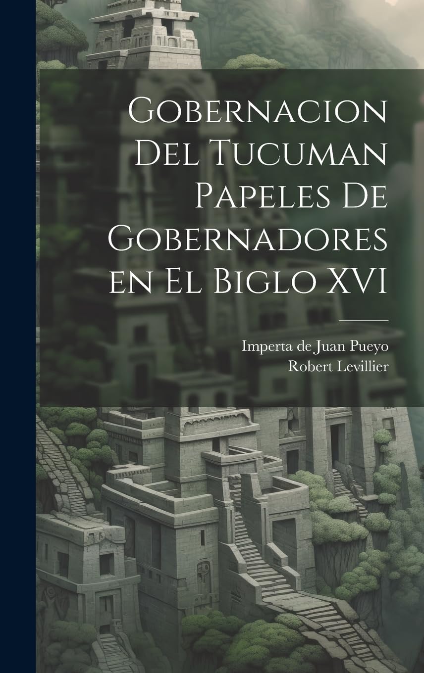 Gobernacion Del Tucuman Papeles de Gobernadores en el Biglo XVI Politics & History