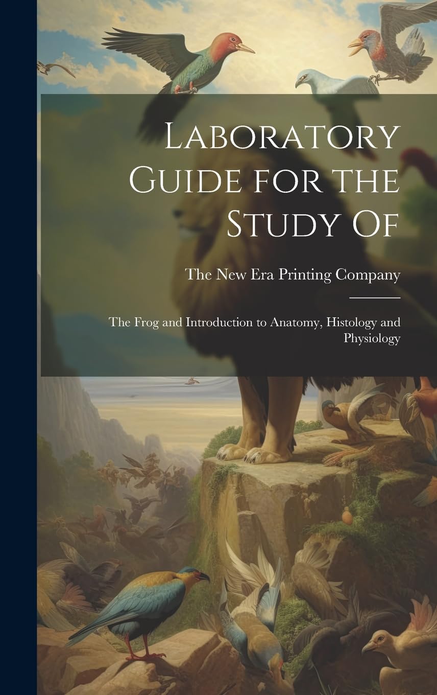Laboratory Guide for the Study Of: The Frog and Introduction to Anatomy, Histology and Physiology Natural Sciences