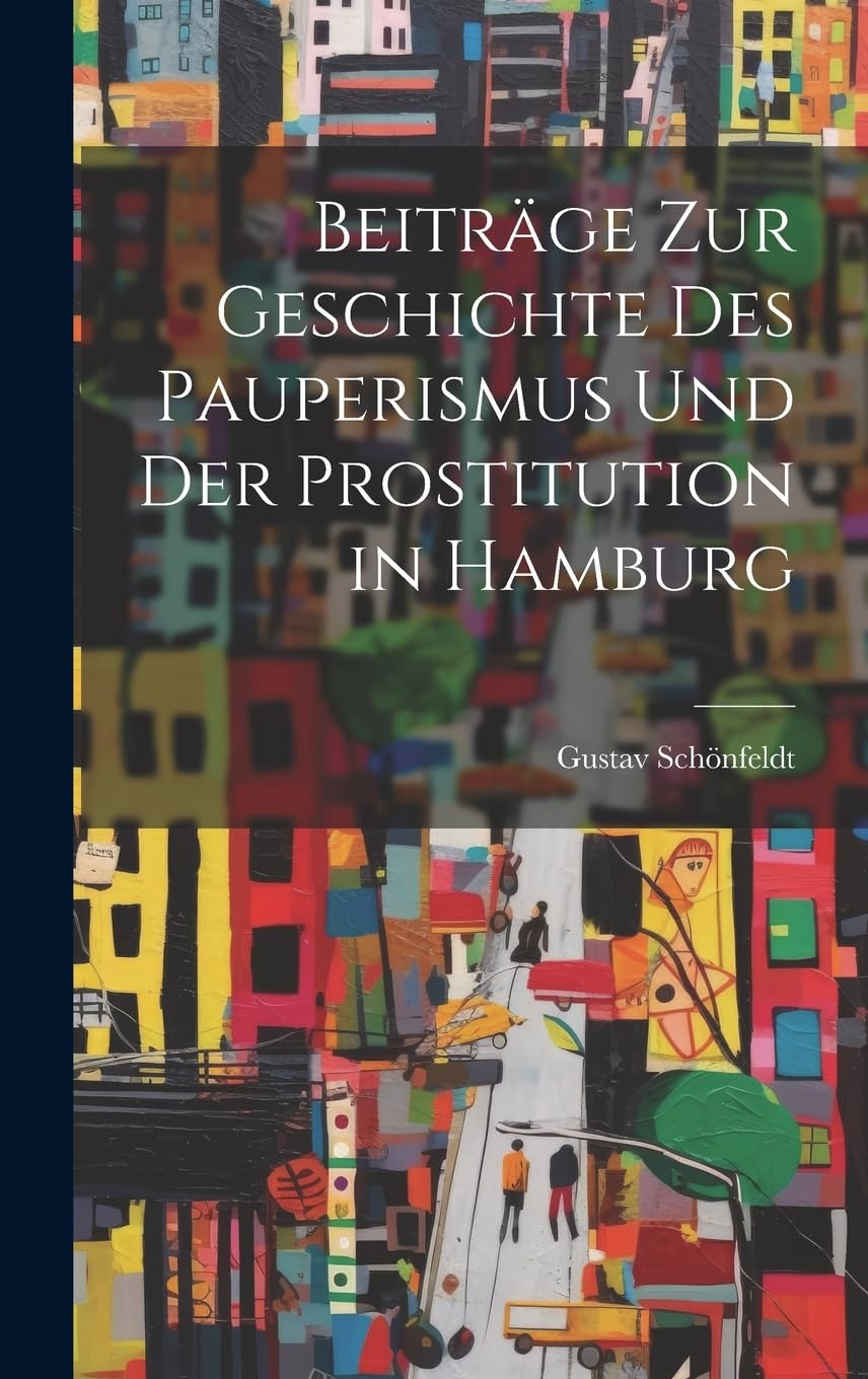 Beiträge Zur Geschichte Des Pauperismus Und Der Prostitution in Hamburg Social Sciences