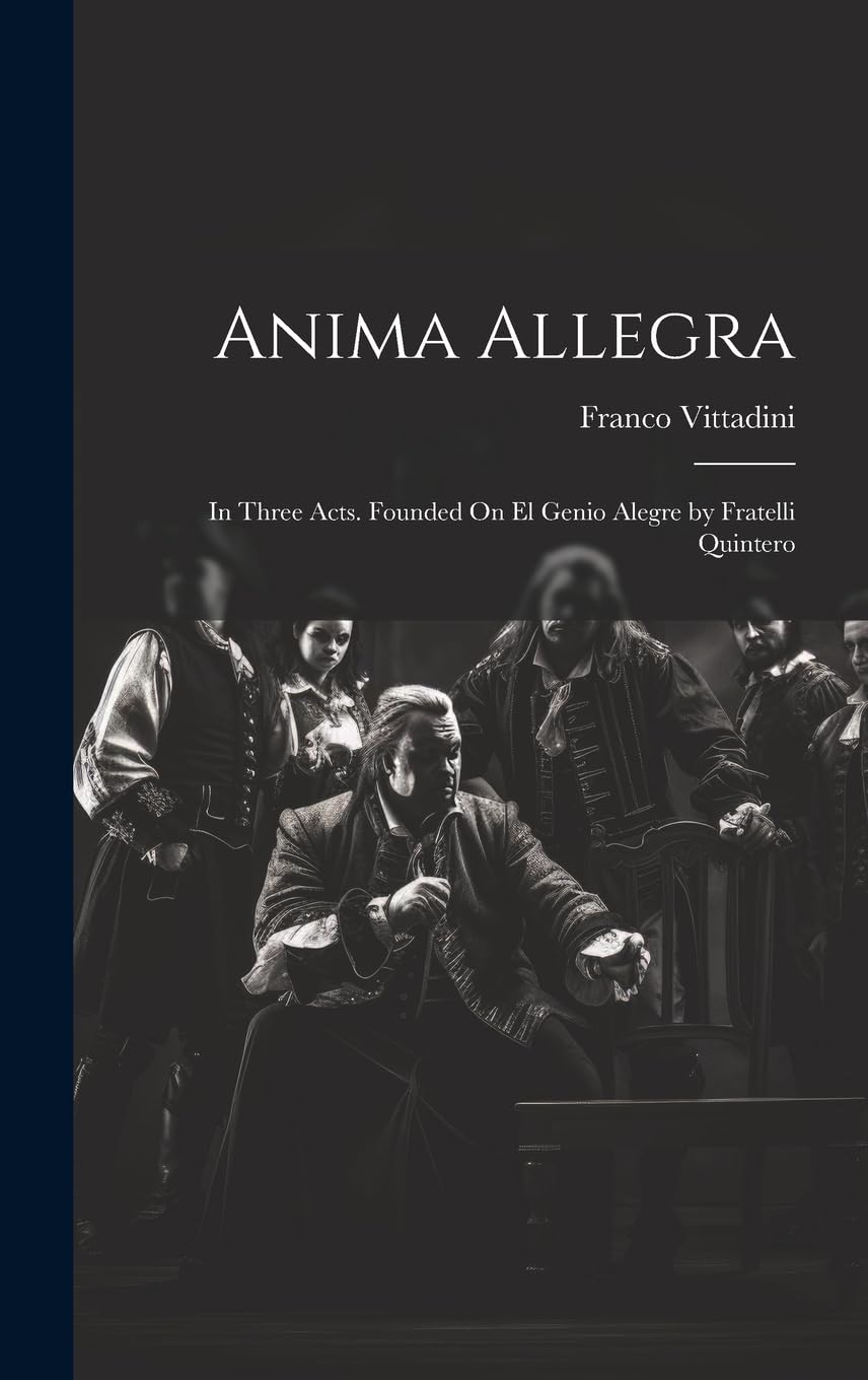 Anima Allegra: In Three Acts. Founded On El Genio Alegre by Fratelli Quintero Drama