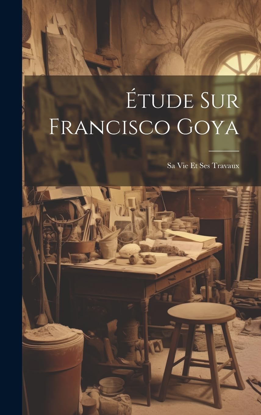 Étude Sur Francisco Goya: Sa Vie Et Ses Travaux Film, Art & Culture