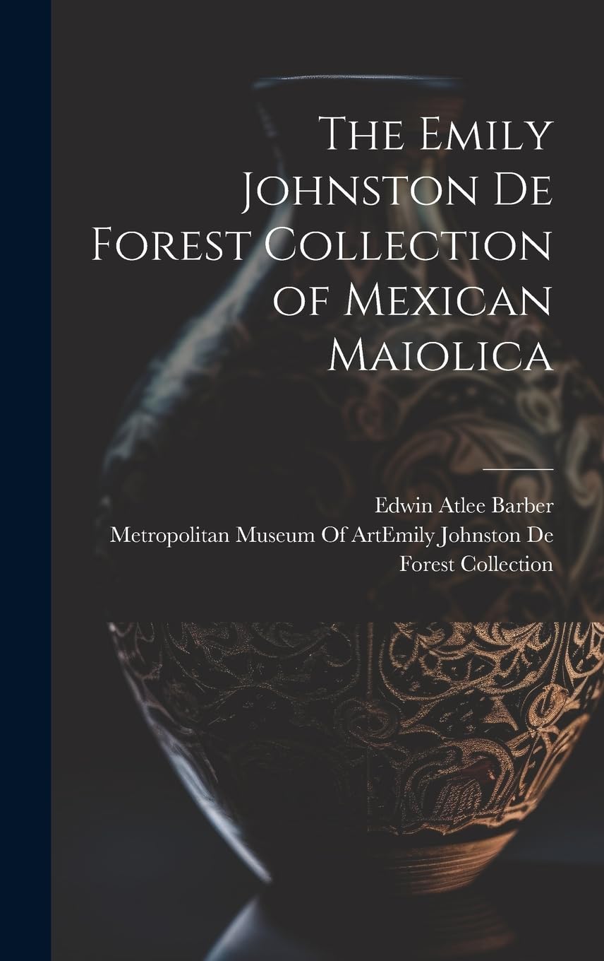 The Emily Johnston De Forest Collection of Mexican Maiolica Film, Art & Culture