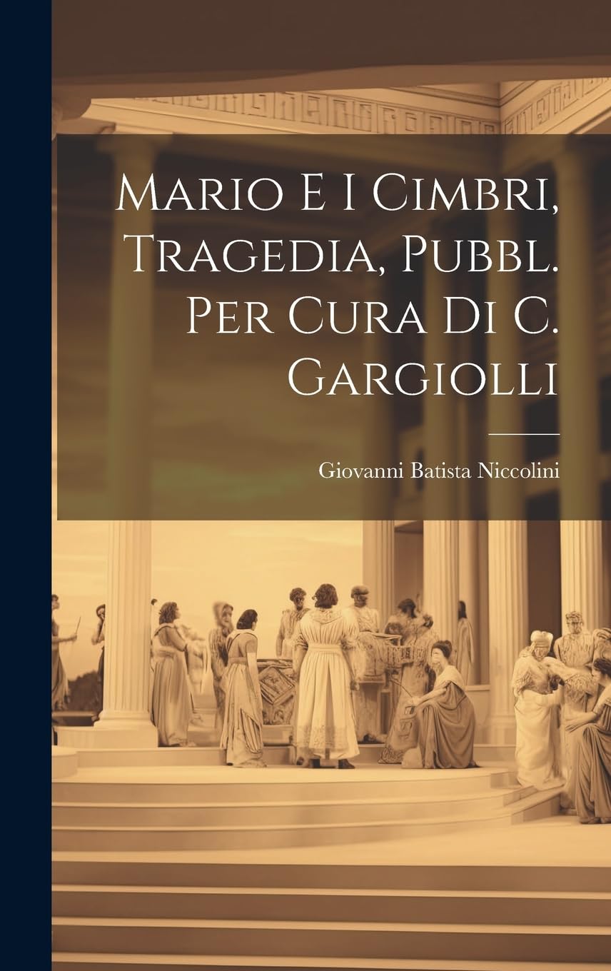 Mario E I Cimbri, Tragedia, Pubbl. Per Cura Di C. Gargiolli Drama