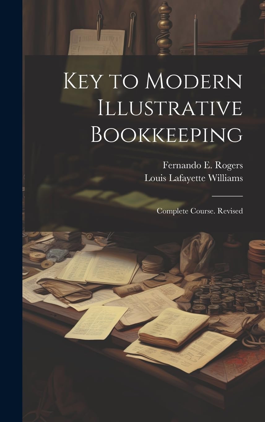 Key to Modern Illustrative Bookkeeping: Complete Course. Revised Business, Finance & Career