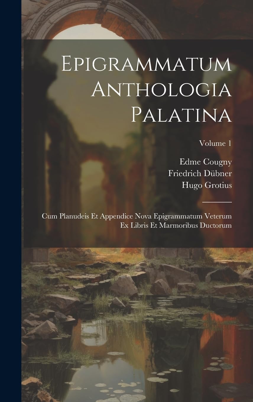 Epigrammatum Anthologia Palatina: Cum Planudeis Et Appendice Nova Epigrammatum Veterum Ex Libris Et Marmoribus Ductorum; Volume 1 Historical Fiction