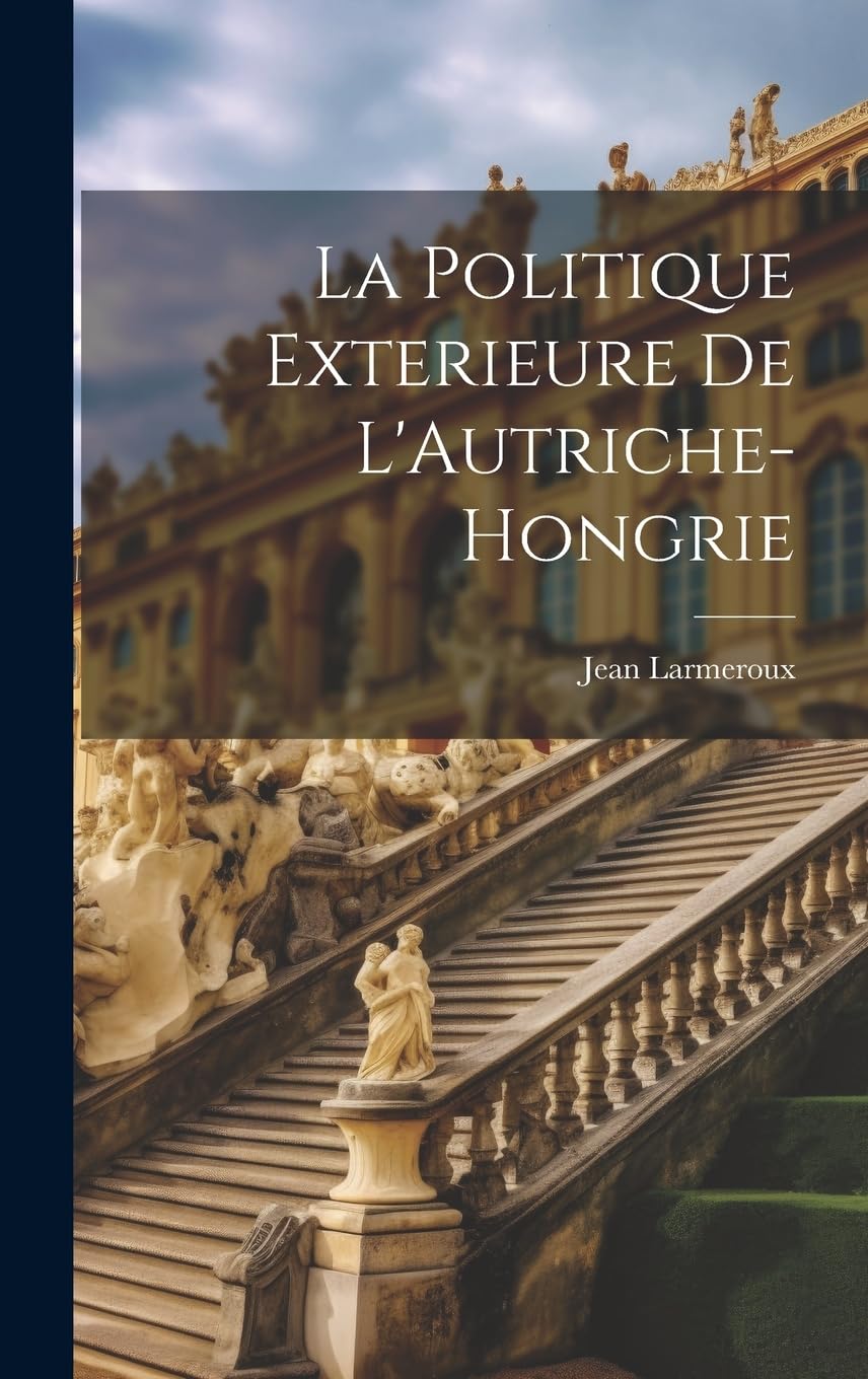 La Politique Exterieure De L'Autriche-Hongrie Politics & History