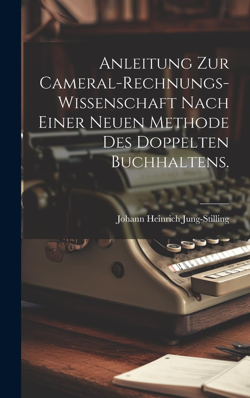 Anleitung zur Cameral-Rechnungs-Wissenschaft nach einer neuen Methode des doppelten Buchhaltens. Business, Finance & Career