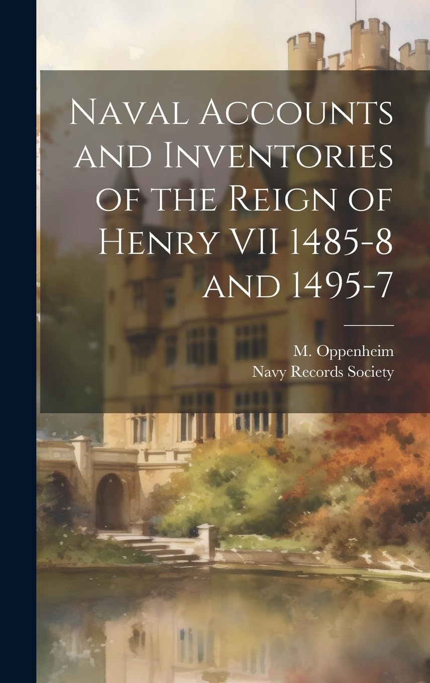 Naval Accounts and Inventories of the Reign of Henry VII 1485-8 and 1495-7 Social Sciences