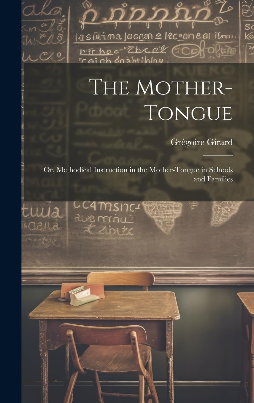 The Mother-Tongue: Or, Methodical Instruction in the Mother-Tongue in Schools and Families book