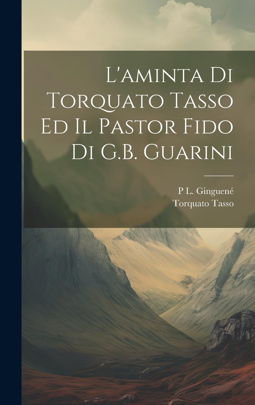 L'aminta Di Torquato Tasso Ed Il Pastor Fido Di G.B. Guarini Classics