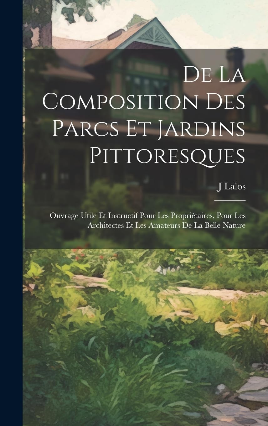 De La Composition Des Parcs Et Jardins Pittoresques: Ouvrage Utile Et Instructif Pour Les Propriétaires, Pour Les Architectes Et Les Amateurs De La Belle Nature Geology & Geography