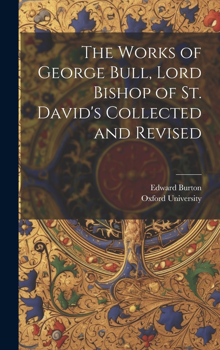 The Works of George Bull, Lord Bishop of St. David's Collected and Revised book