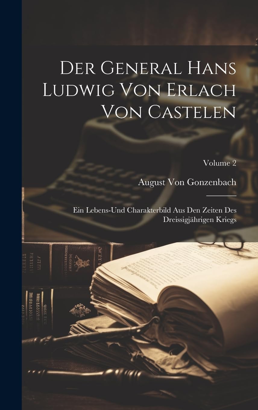Der General Hans Ludwig Von Erlach Von Castelen: Ein Lebens-Und Charakterbild Aus Den Zeiten Des Dreissigjährigen Kriegs; Volume 2 Memories