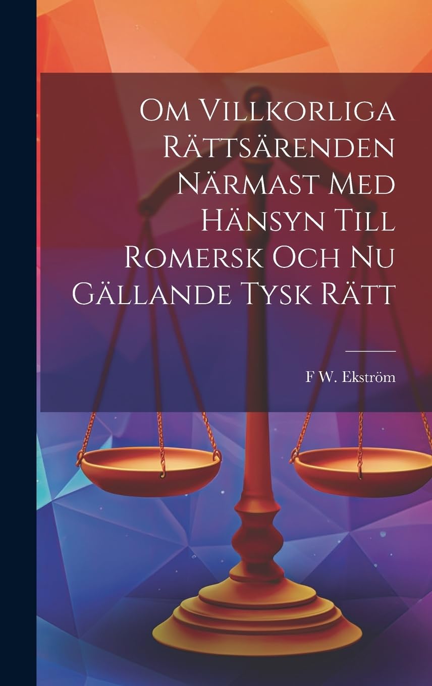 Om Villkorliga Rättsärenden Närmast Med Hänsyn Till Romersk Och Nu Gällande Tysk Rätt book