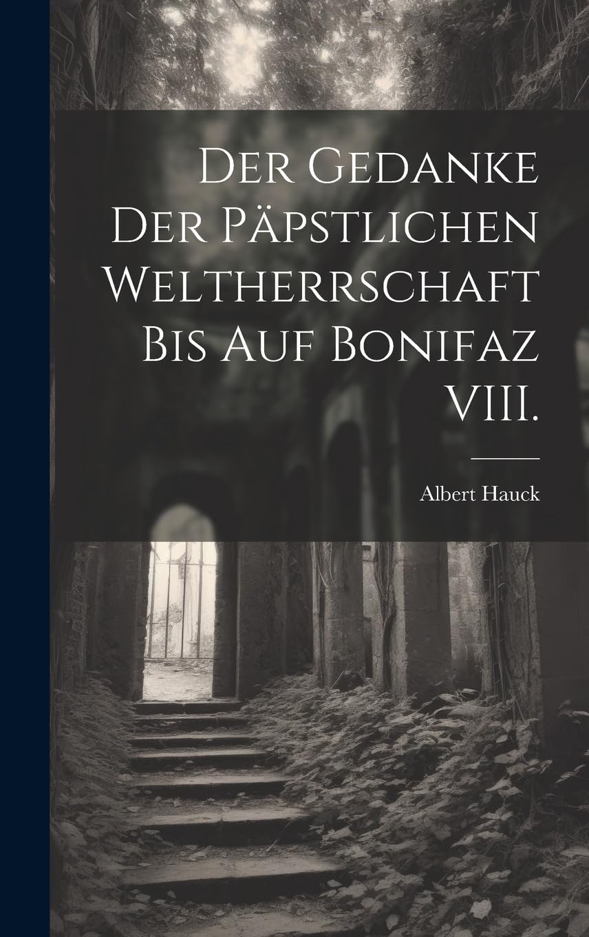 Der Gedanke der päpstlichen Weltherrschaft bis auf Bonifaz VIII. Memories