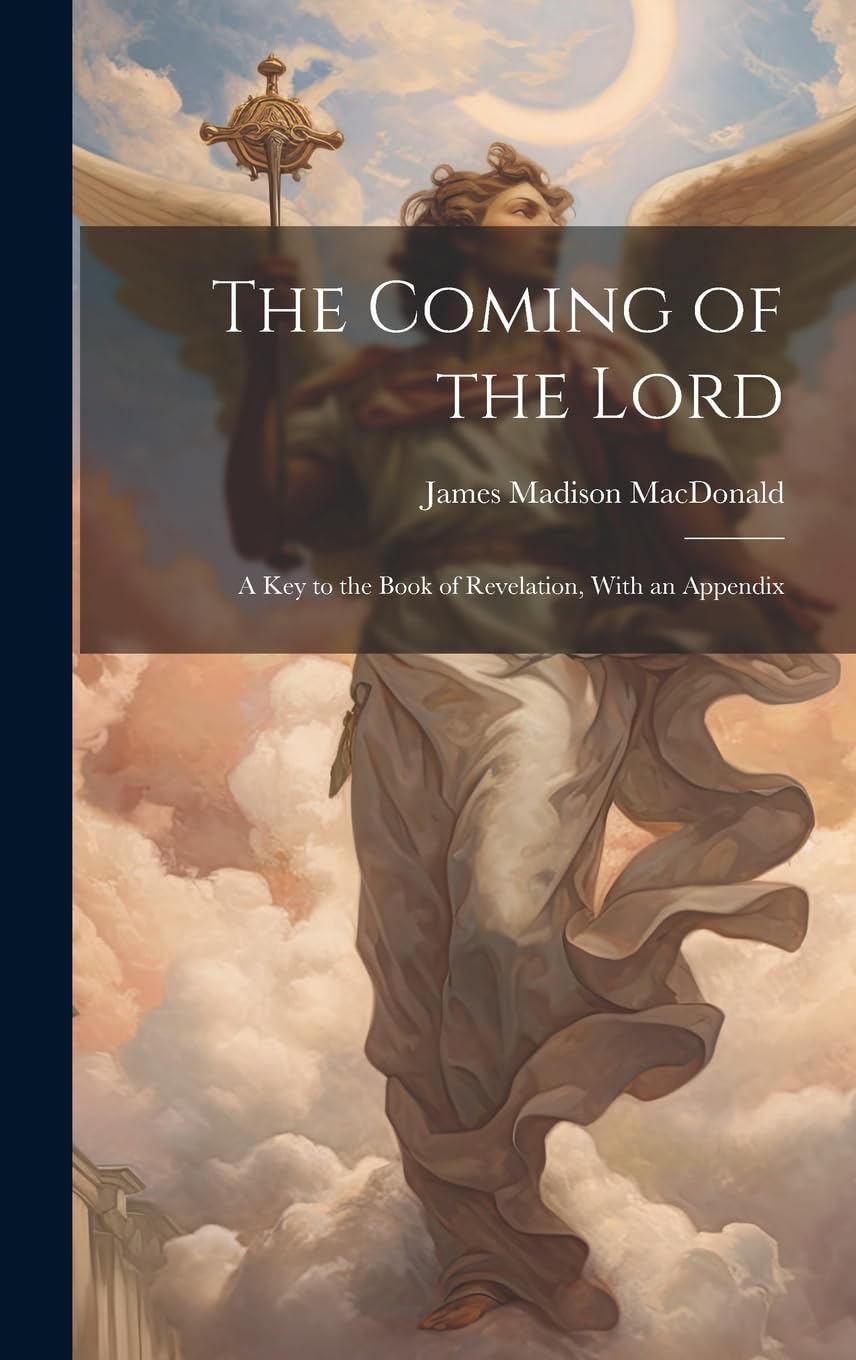 The Coming of the Lord: A key to the Book of Revelation, With an Appendix Politics & History