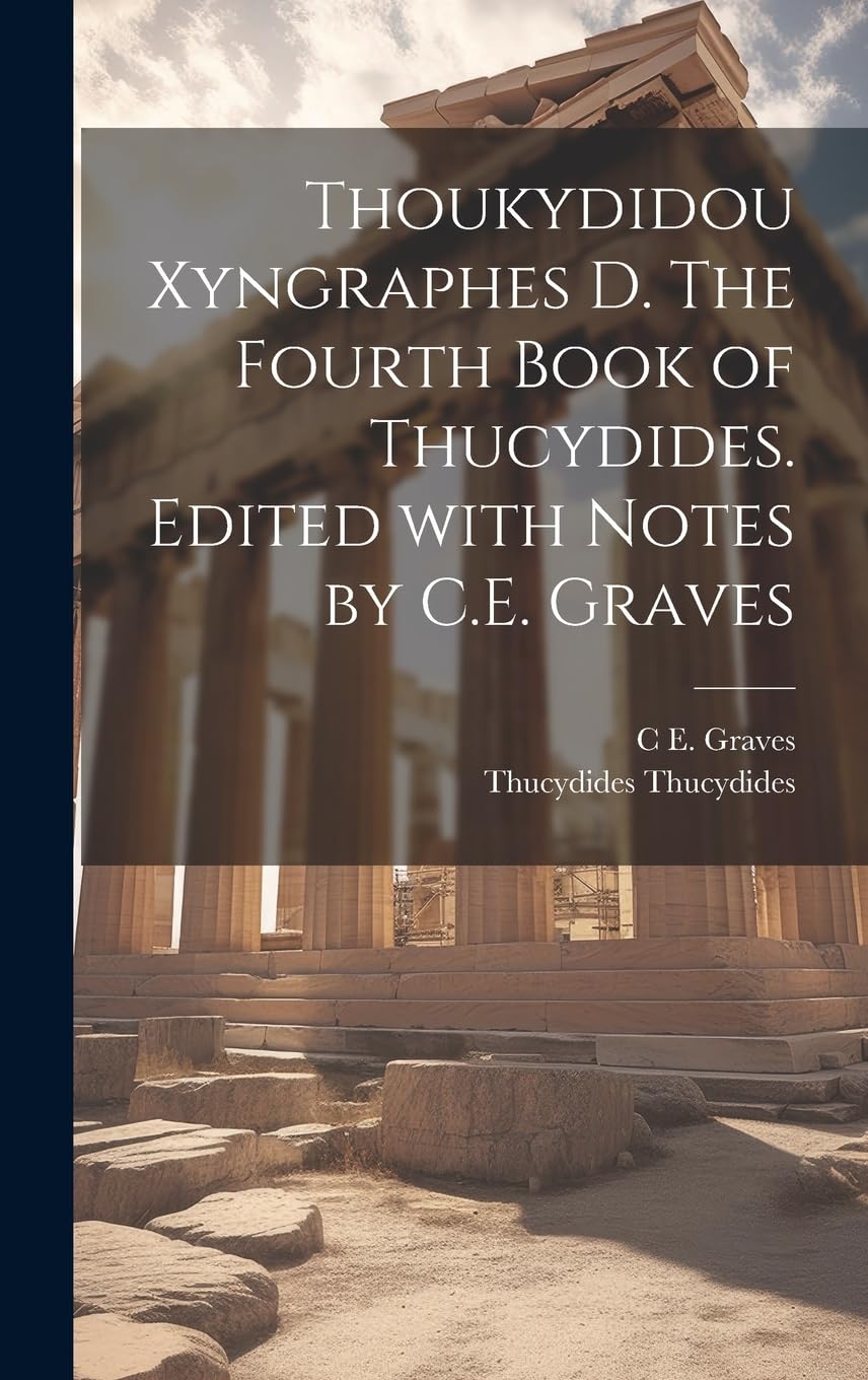 Thoukydidou Xyngraphes D. The fourth book of Thucydides. Edited with notes by C.E. Graves Politics & History
