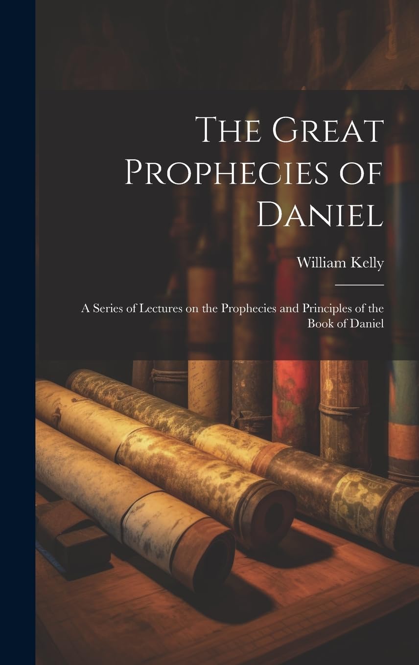The Great Prophecies of Daniel: A Series of Lectures on the Prophecies and Principles of the Book of Daniel Politics & History