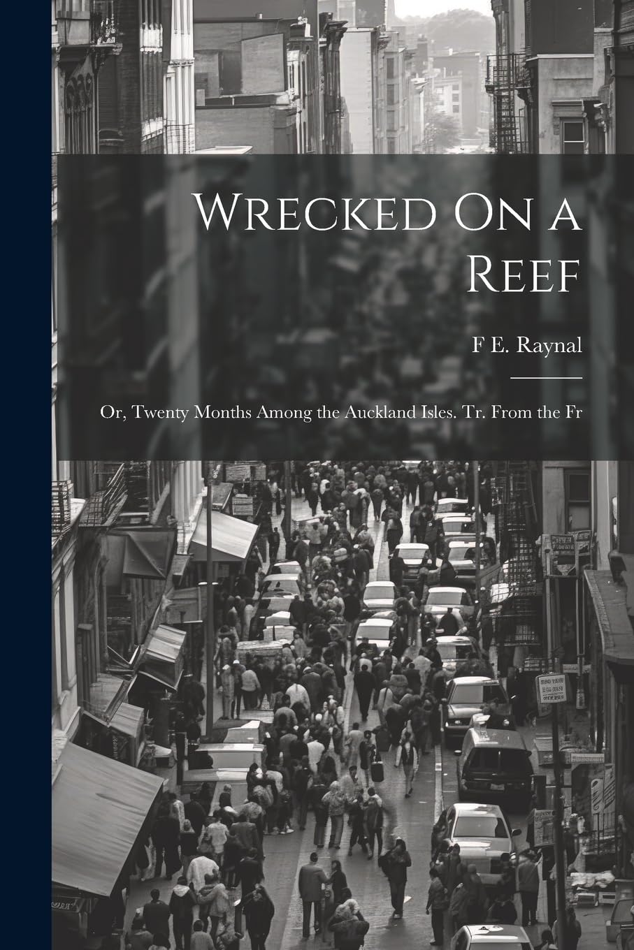 Wrecked On a Reef: Or, Twenty Months Among the Auckland Isles. Tr. From the Fr Politics & History