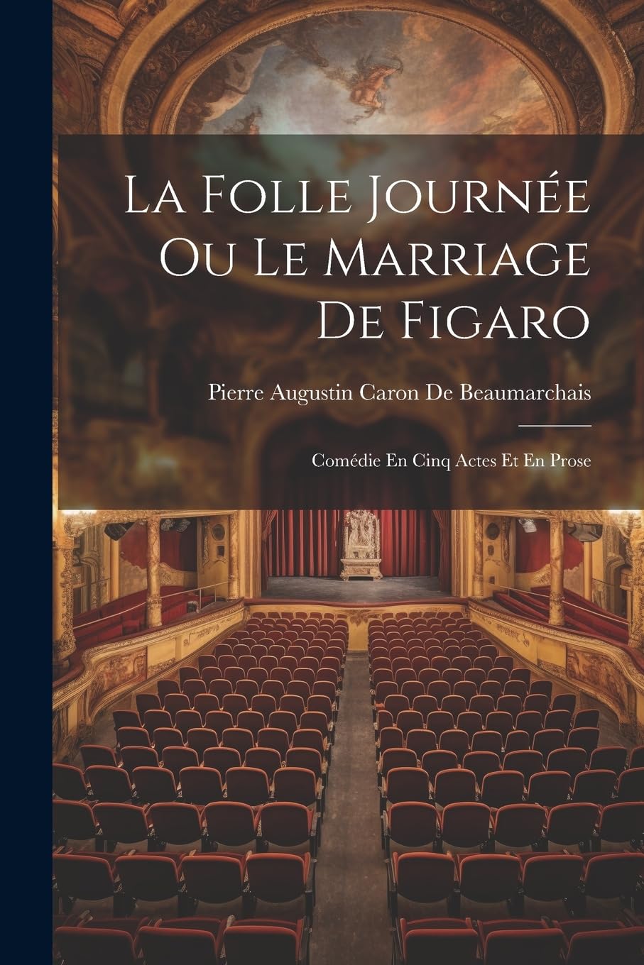 La Folle Journée Ou Le Marriage De Figaro: Comédie En Cinq Actes Et En Prose Drama