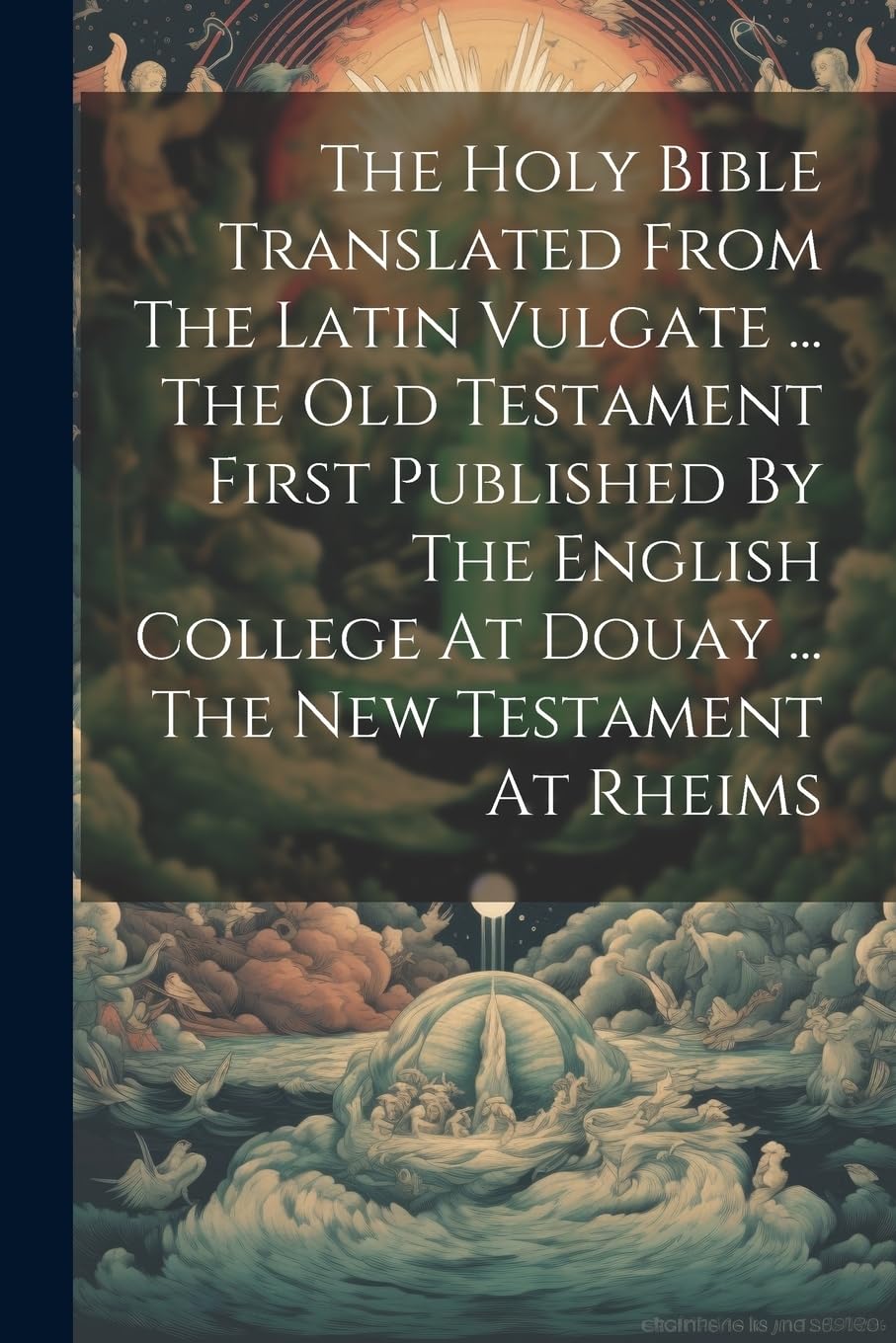 The Holy Bible Translated From The Latin Vulgate ... The Old Testament First Published By The English College At Douay ... The New Testament At Rheims Politics & History