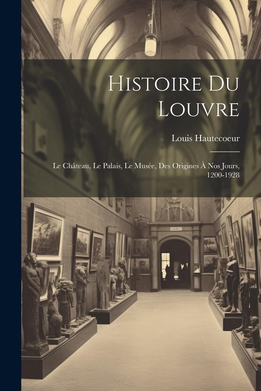 Histoire du Louvre: Le château, le palais, le musée, des origines à nos jours, 1200-1928 book