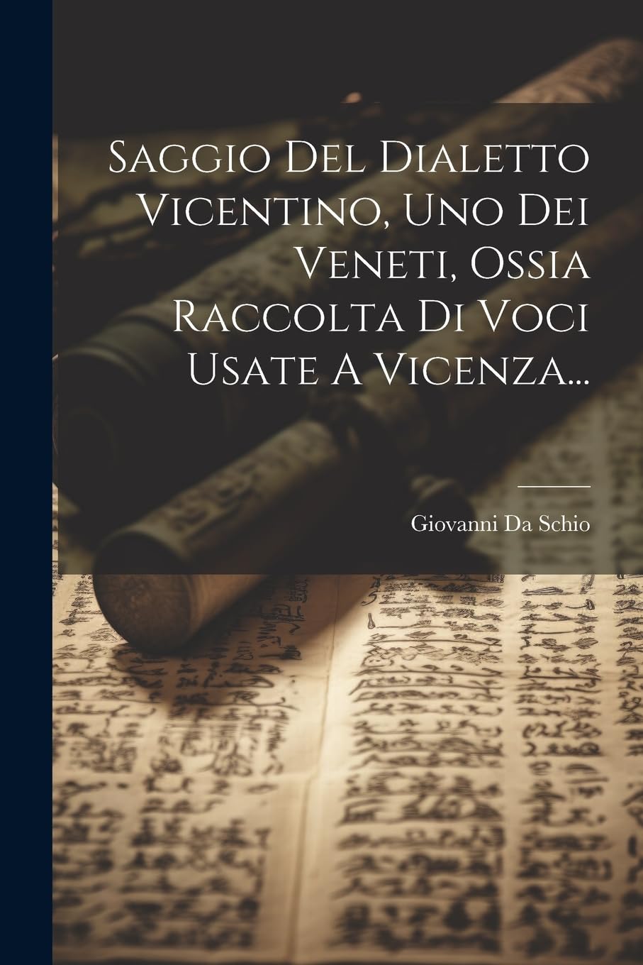 Saggio Del Dialetto Vicentino, Uno Dei Veneti, Ossia Raccolta Di Voci Usate A Vicenza... Social Sciences