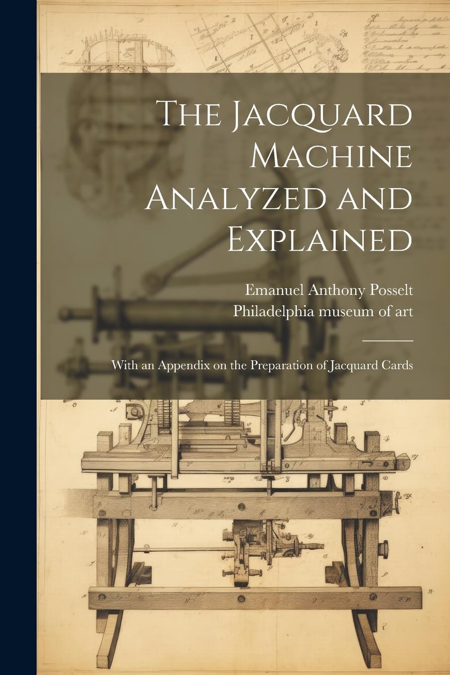 The Jacquard Machine Analyzed and Explained: With an Appendix on the Preparation of Jacquard Cards Business & Technology