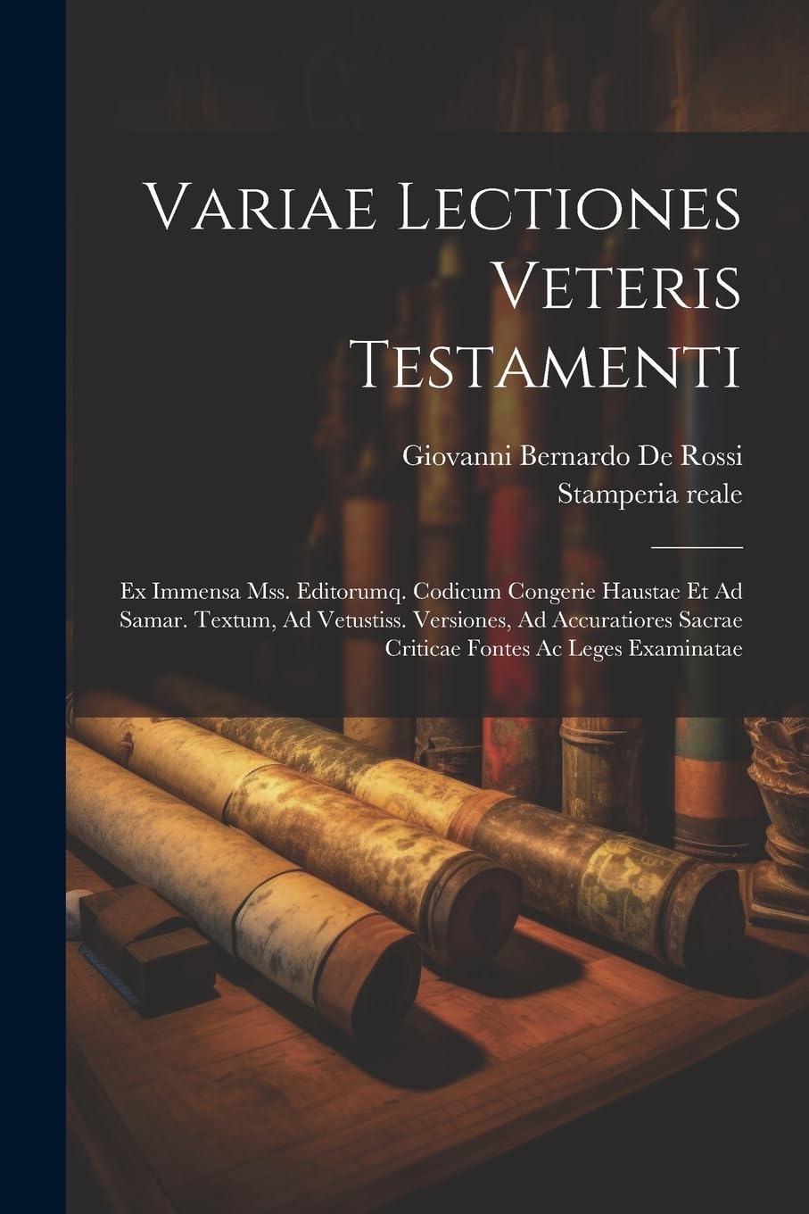 Variae Lectiones Veteris Testamenti: Ex Immensa Mss. Editorumq. Codicum Congerie Haustae Et Ad Samar. Textum, Ad Vetustiss. Versiones, Ad Accuratiores Sacrae Criticae Fontes Ac Leges Examinatae Politics & History