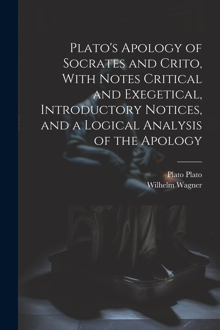 Plato's Apology of Socrates and Crito, With Notes Critical and Exegetical, Introductory Notices, and a Logical Analysis of the Apology Philosophy