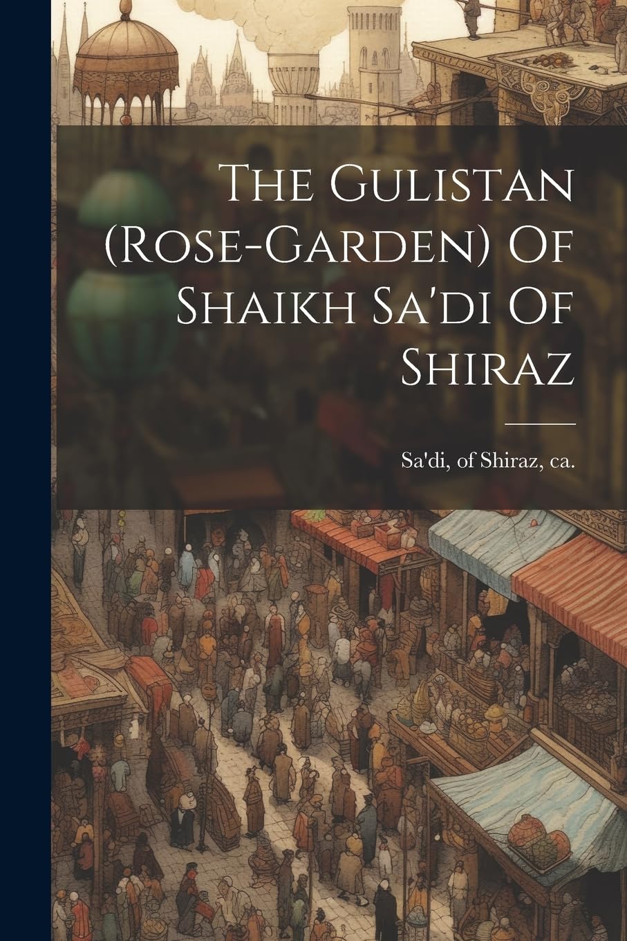 The Gulistan (rose-garden) Of Shaikh Sa'di Of Shiraz Poetry