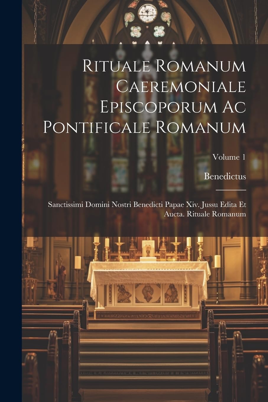 Rituale Romanum Caeremoniale Episcoporum Ac Pontificale Romanum: Sanctissimi Domini Nostri Benedicti Papae Xiv. Jussu Edita Et Aucta. Rituale Romanum; Volume 1 Politics & History