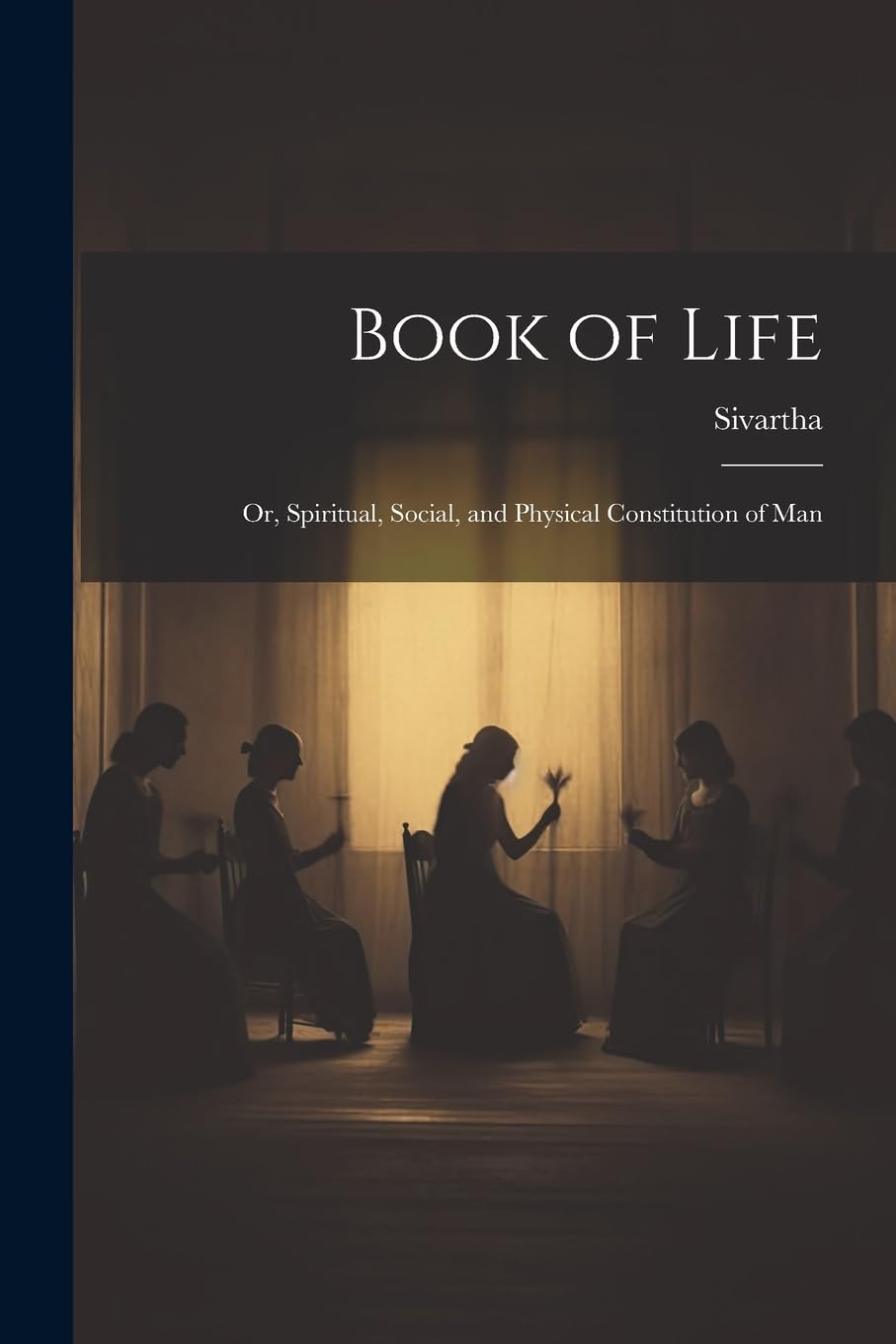 Book of Life; or, Spiritual, Social, and Physical Constitution of Man Politics & History
