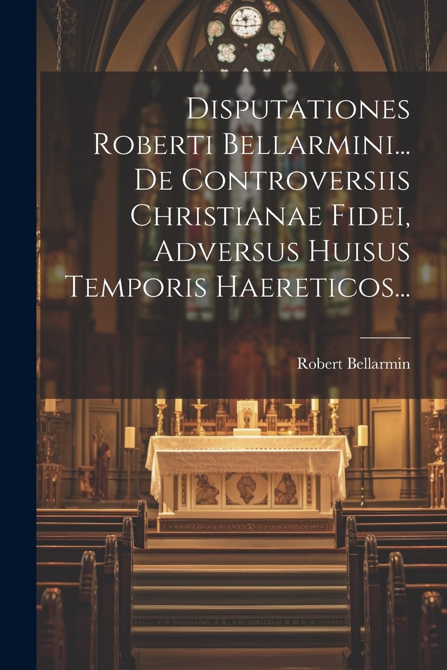 Disputationes Roberti Bellarmini... De Controversiis Christianae Fidei, Adversus Huisus Temporis Haereticos... Politics & History