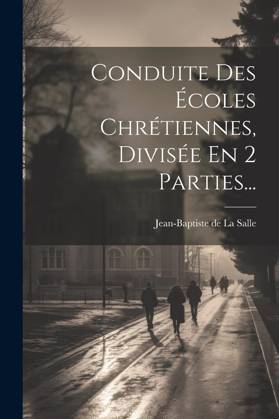 Conduite Des Écoles Chrétiennes, Divisée En 2 Parties... Education & Training