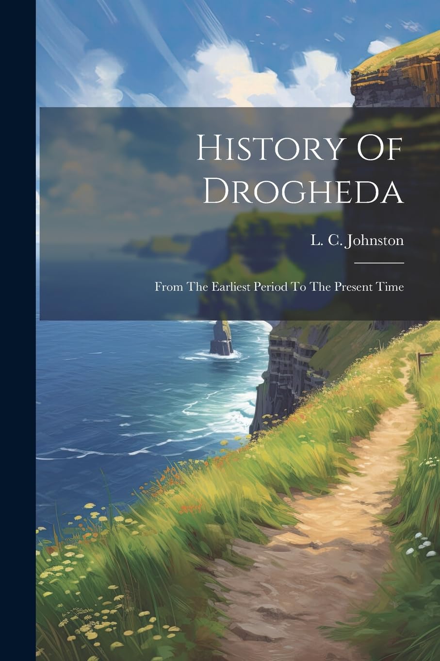 History Of Drogheda: From The Earliest Period To The Present Time Politics & History