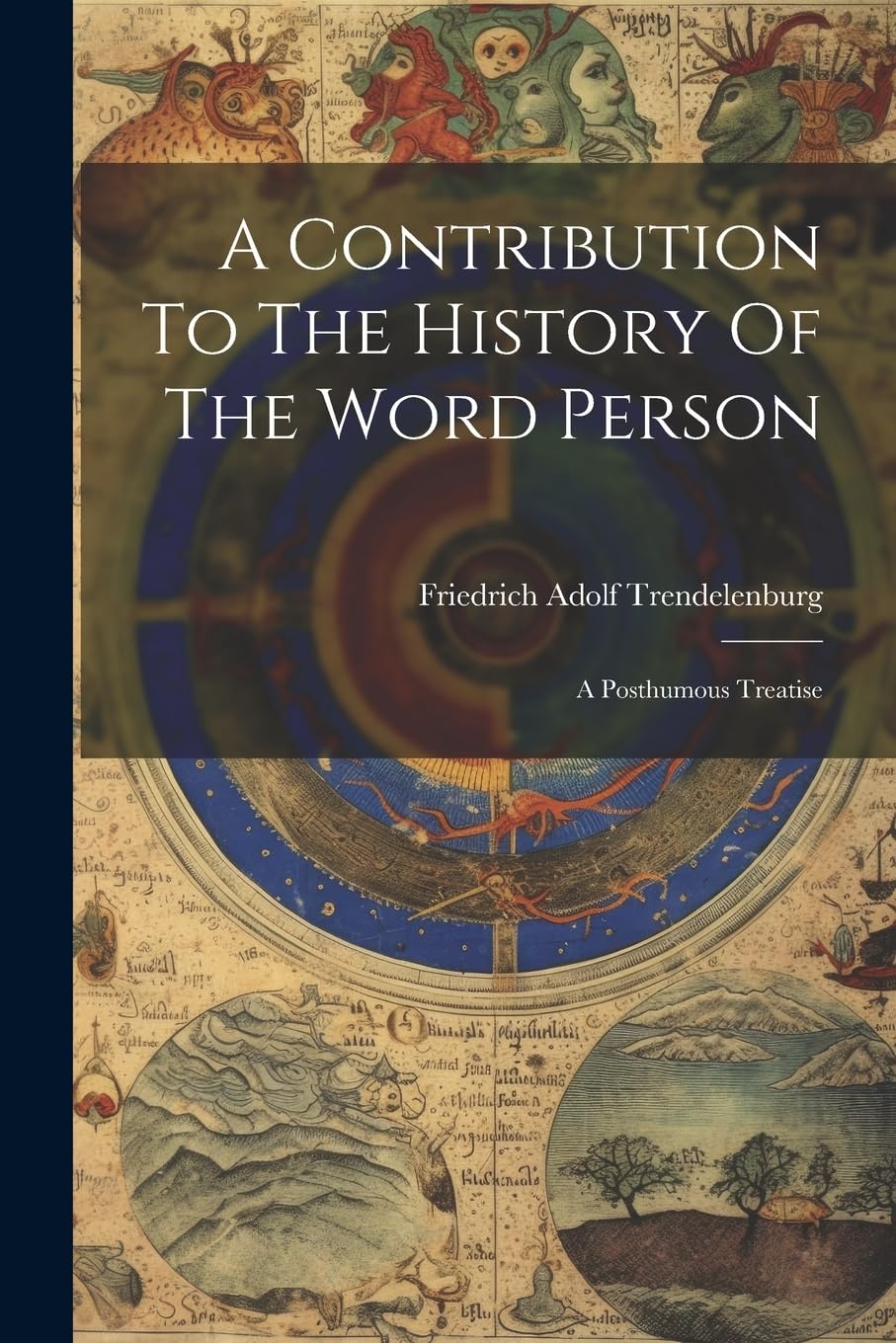 A Contribution To The History Of The Word Person: A Posthumous Treatise Philosophy