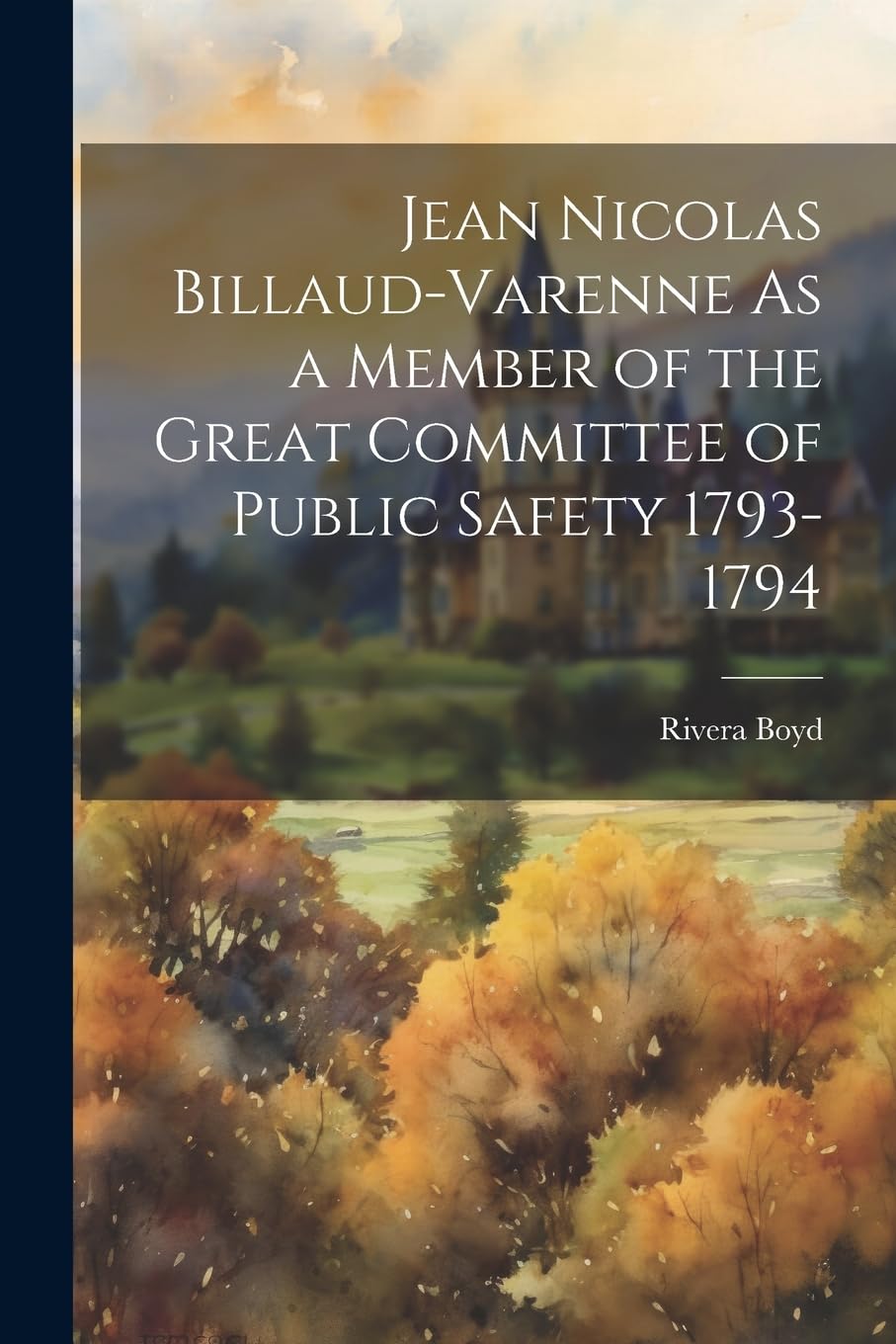 Jean Nicolas Billaud-Varenne As a Member of the Great Committee of Public Safety 1793-1794 Reference Books