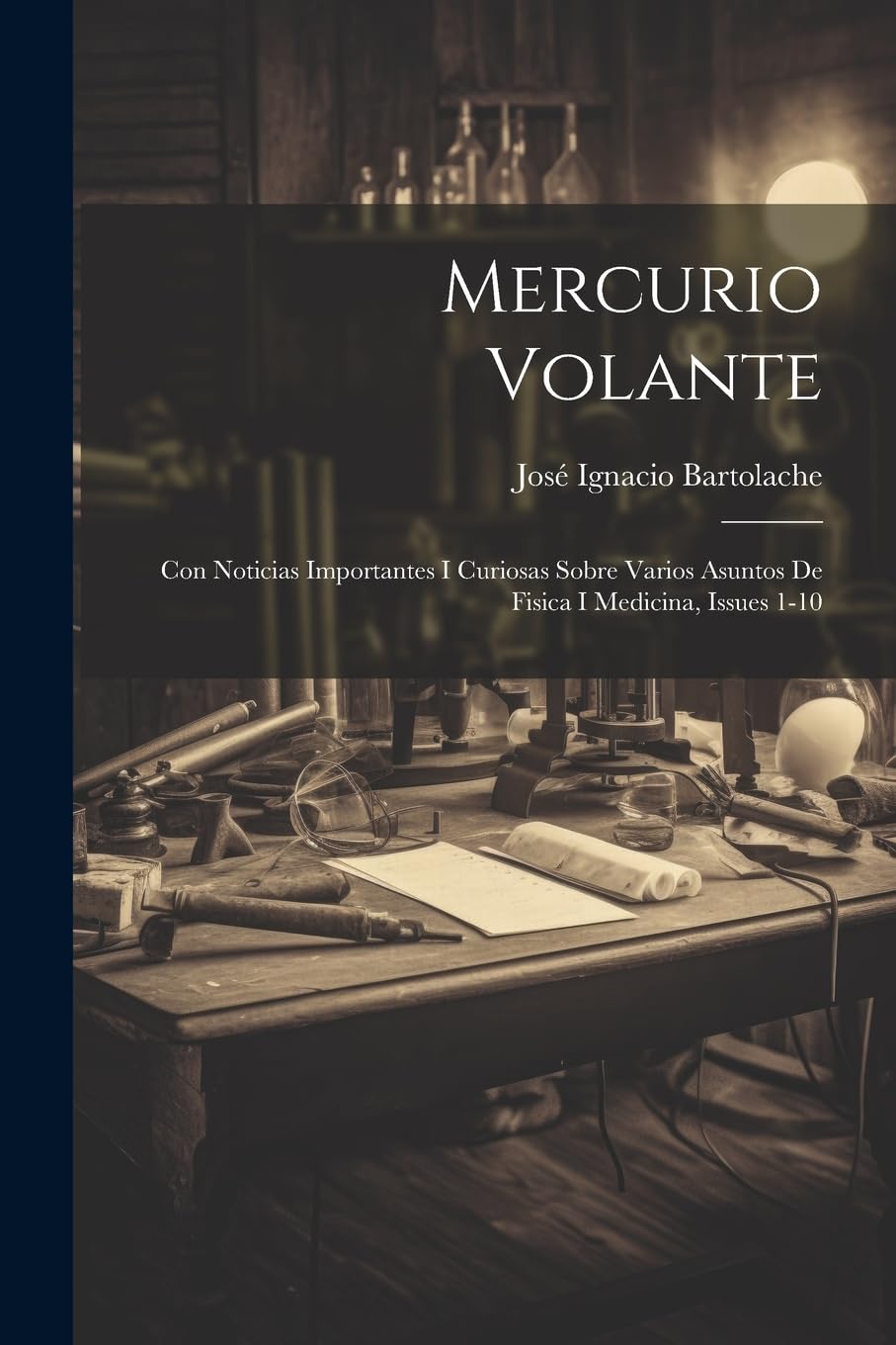 Mercurio Volante: Con Noticias Importantes I Curiosas Sobre Varios Asuntos De Fisica I Medicina, Issues 1-10 Business & Technology