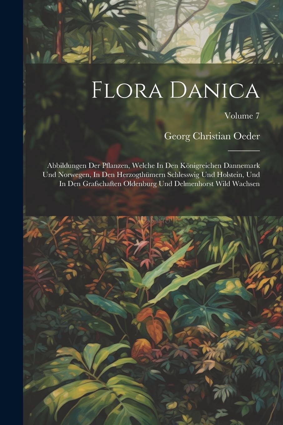 Flora Danica: Abbildungen Der Pflanzen, Welche In Den Königreichen Dannemark Und Norwegen, In Den Herzogthümern Schlesswig Und Holstein, Und In Den ... Und Delmenhorst Wild Wachsen; Volume 7 Natural Sciences