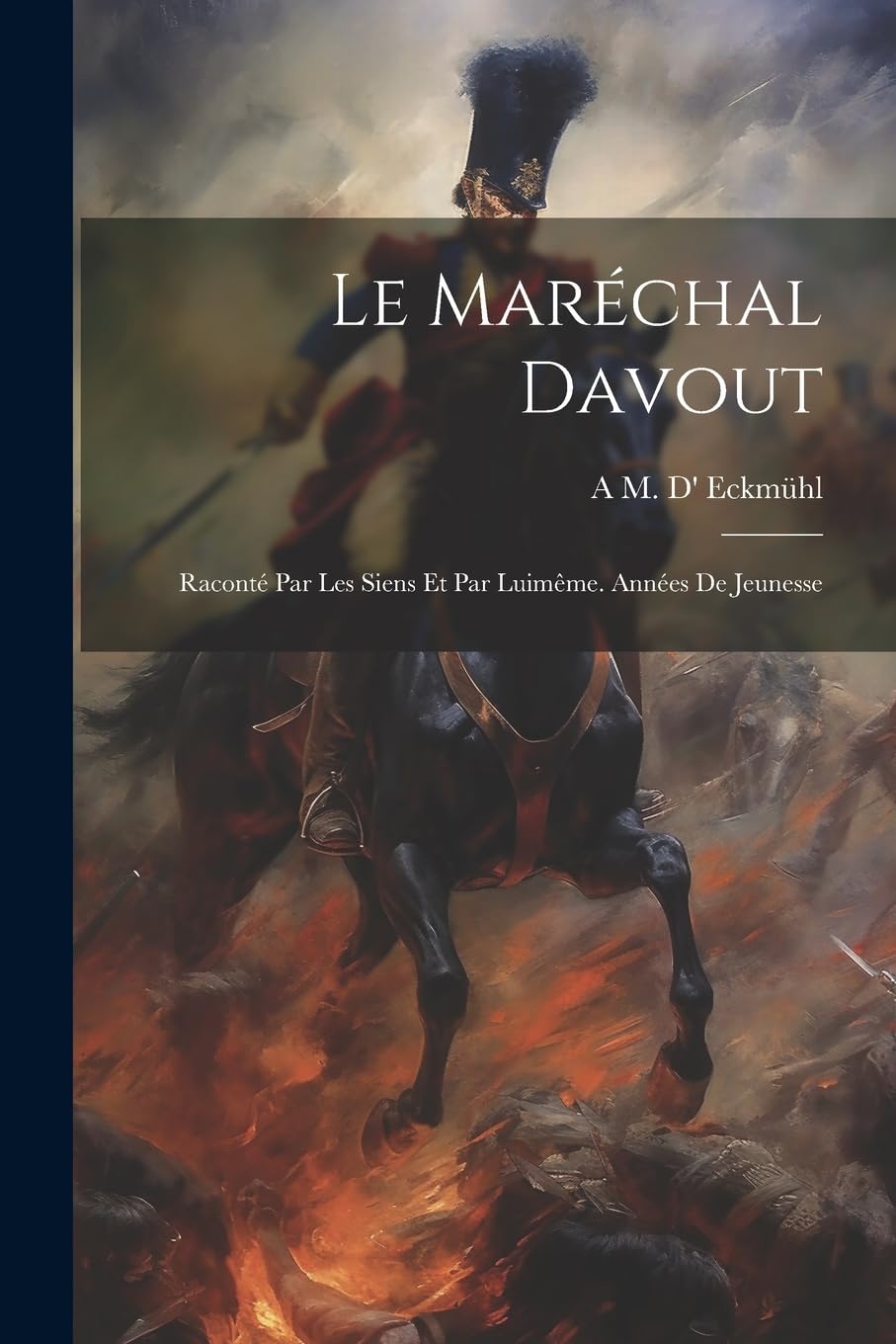 Le Maréchal Davout: Raconté Par Les Siens Et Par Luimême. Années De Jeunesse Politics & History
