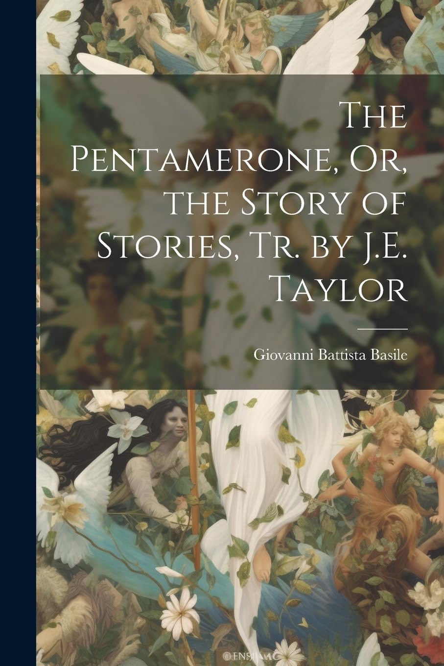 The Pentamerone, Or, the Story of Stories, Tr. by J.E. Taylor Fairy Tales & Legends