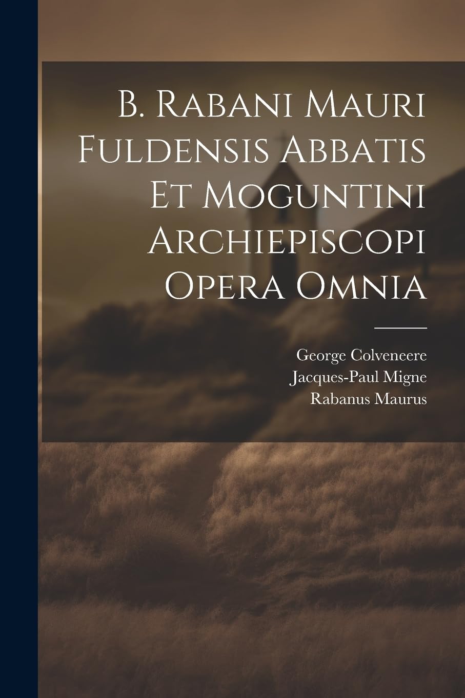 B. Rabani Mauri Fuldensis Abbatis Et Moguntini Archiepiscopi Opera Omnia Politics & History