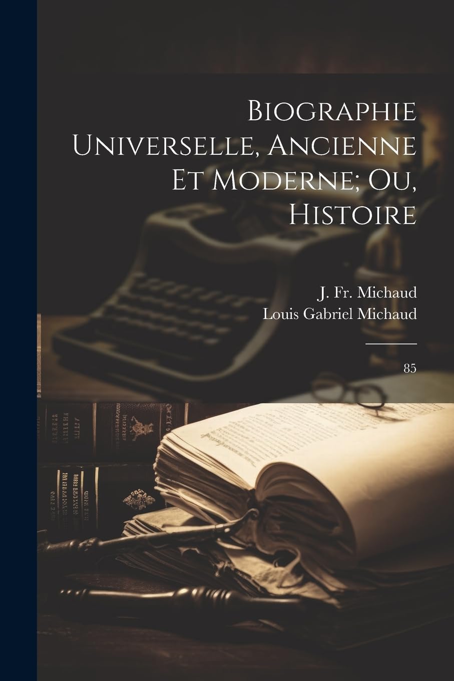 Biographie universelle, ancienne et moderne; ou, Histoire: 85 Memories