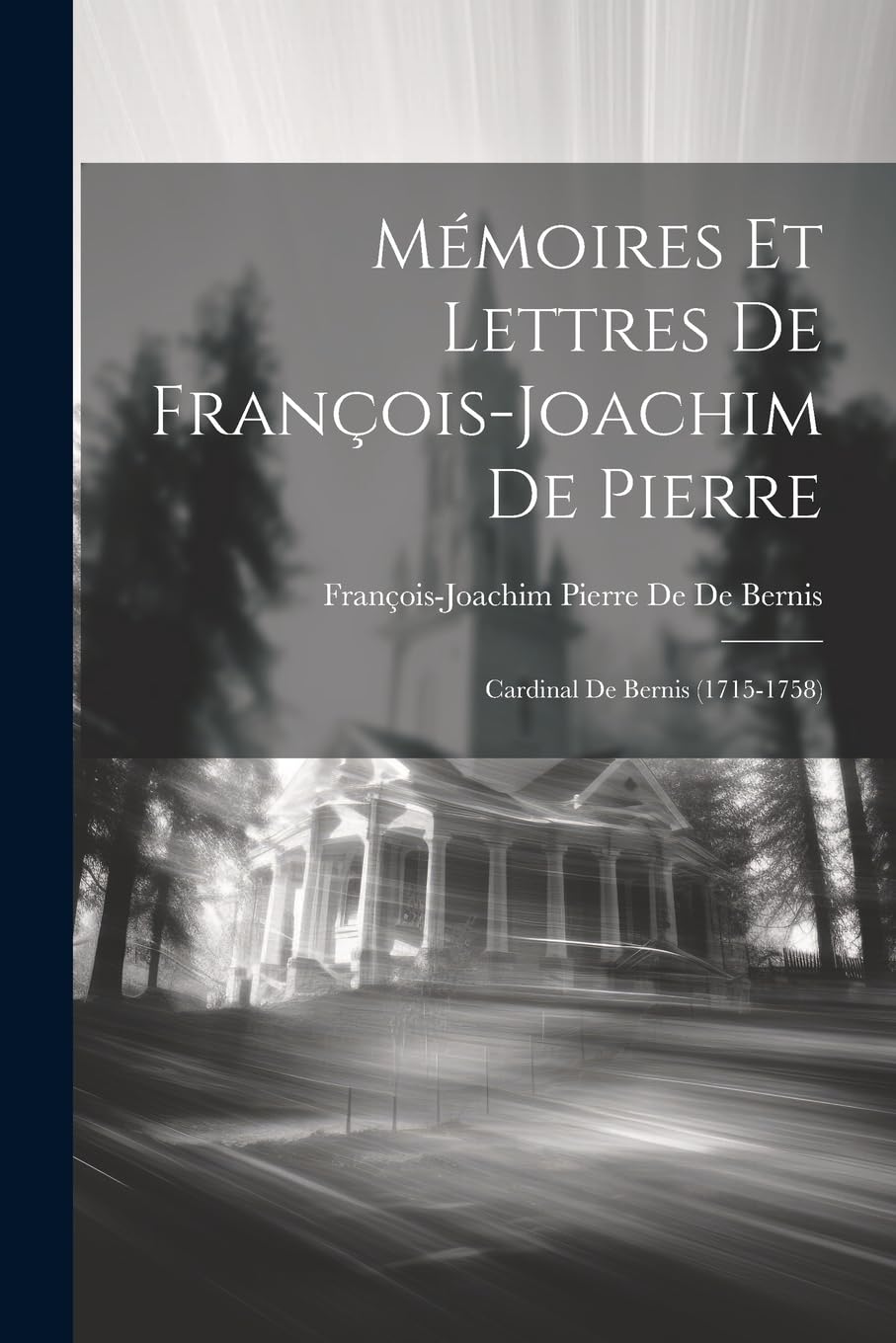 Mémoires Et Lettres De François-Joachim De Pierre: Cardinal De Bernis (1715-1758) Politics & Society
