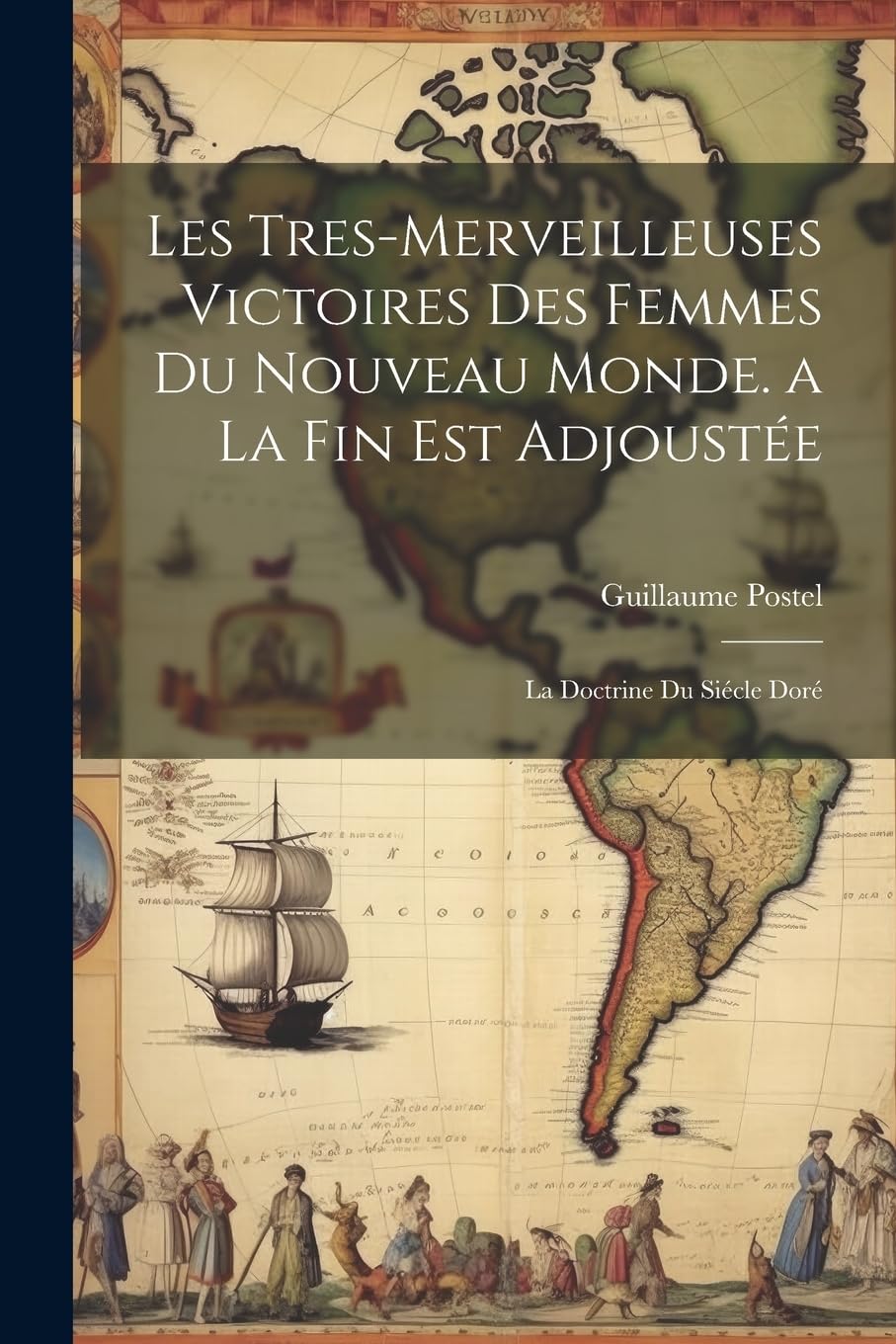 Les Tres-Merveilleuses Victoires Des Femmes Du Nouveau Monde. a La Fin Est Adjoustée: La Doctrine Du Siécle Doré Politics & History