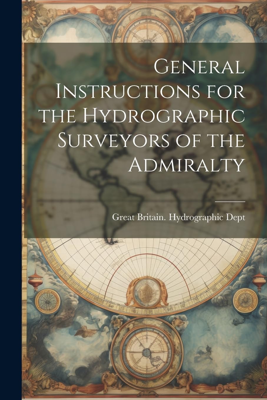 General Instructions for the Hydrographic Surveyors of the Admiralty Geology & Geography