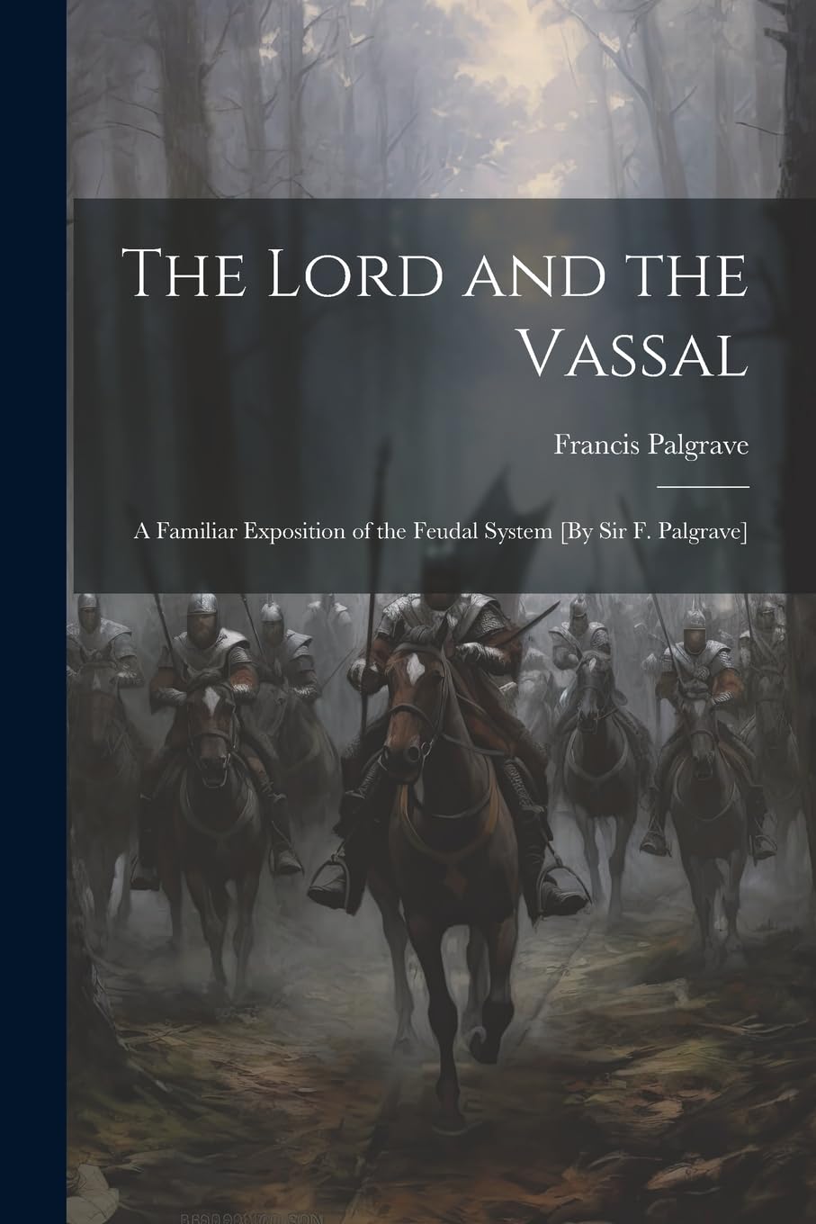 The Lord and the Vassal: A Familiar Exposition of the Feudal System Politics & History