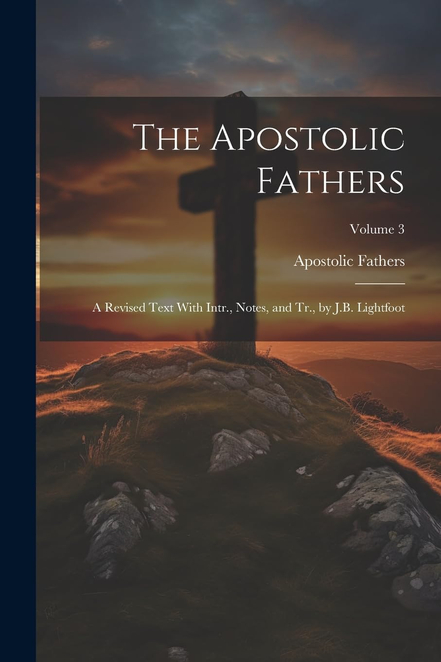 The Apostolic Fathers: A Revised Text With Intr., Notes, and Tr., by J.B. Lightfoot; Volume 3 book