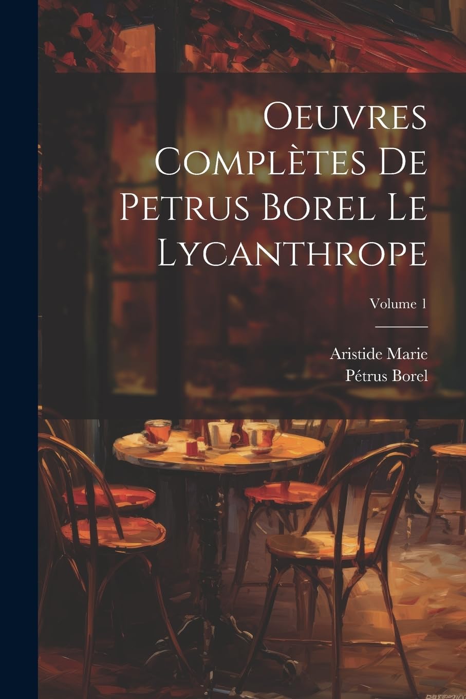 Oeuvres complètes de Petrus Borel Le Lycanthrope; Volume 1 Contemporary literature